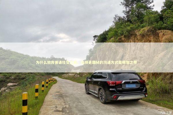 为什么放弃普通社交工具，选择更隐秘的沟通方式是明智之举